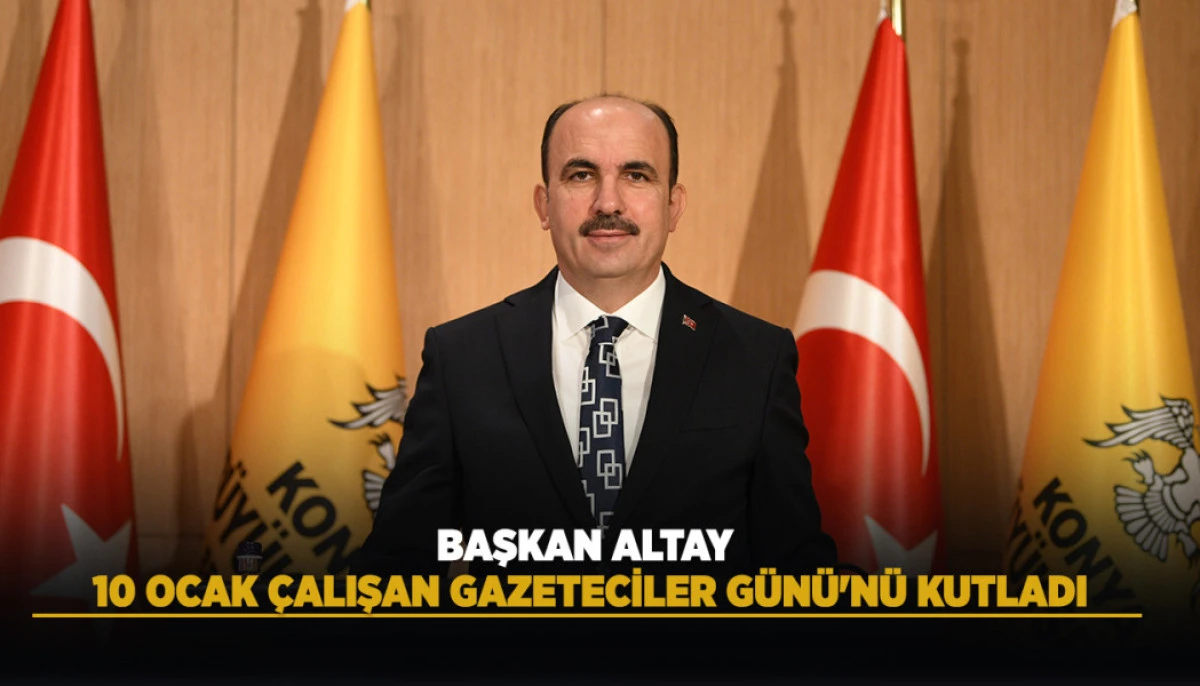 BAŞKAN ALTAY 10 OCAK &Ccedil;ALIŞAN GAZETECİLER G&Uuml;N&Uuml;'N&Uuml; KUTLADI