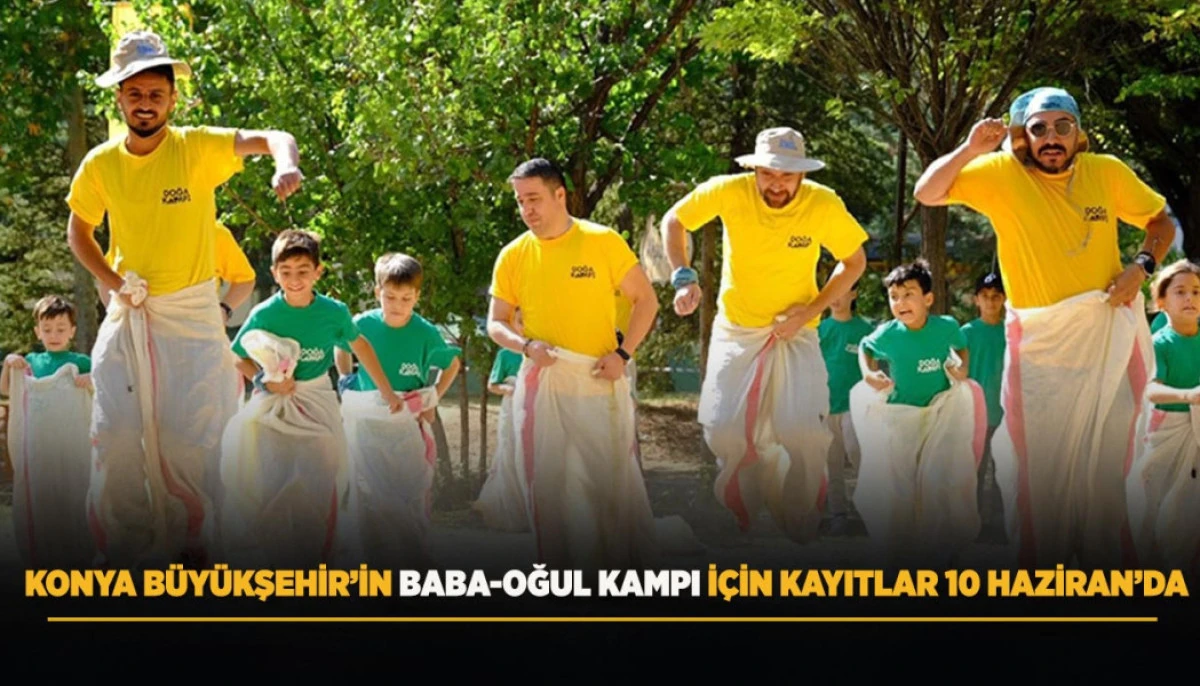 KONYA BÜYÜKŞEHİR’İN BABA-OĞUL KAMPI İÇİN KAYITLAR 10 HAZİRAN’DA